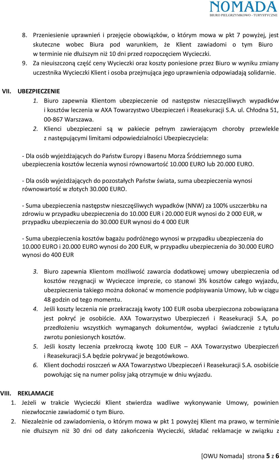 Za nieuiszczoną część ceny Wycieczki oraz koszty poniesione przez Biuro w wyniku zmiany uczestnika Wycieczki Klient i osoba przejmująca jego uprawnienia odpowiadają solidarnie. VII. UBEZPIECZENIE 1.
