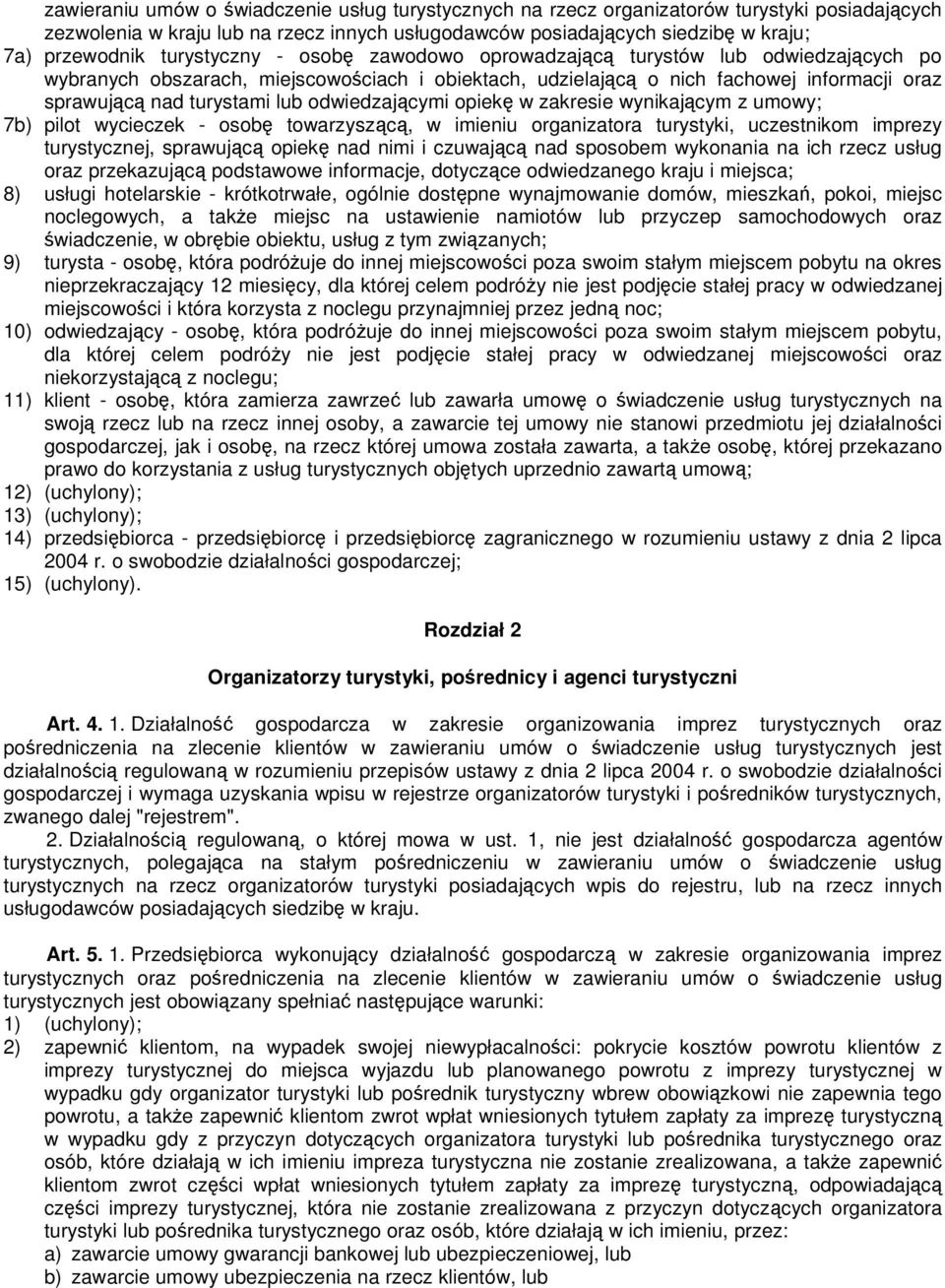 odwiedzającymi opiekę w zakresie wynikającym z umowy; 7b) pilot wycieczek - osobę towarzyszącą, w imieniu organizatora turystyki, uczestnikom imprezy turystycznej, sprawującą opiekę nad nimi i