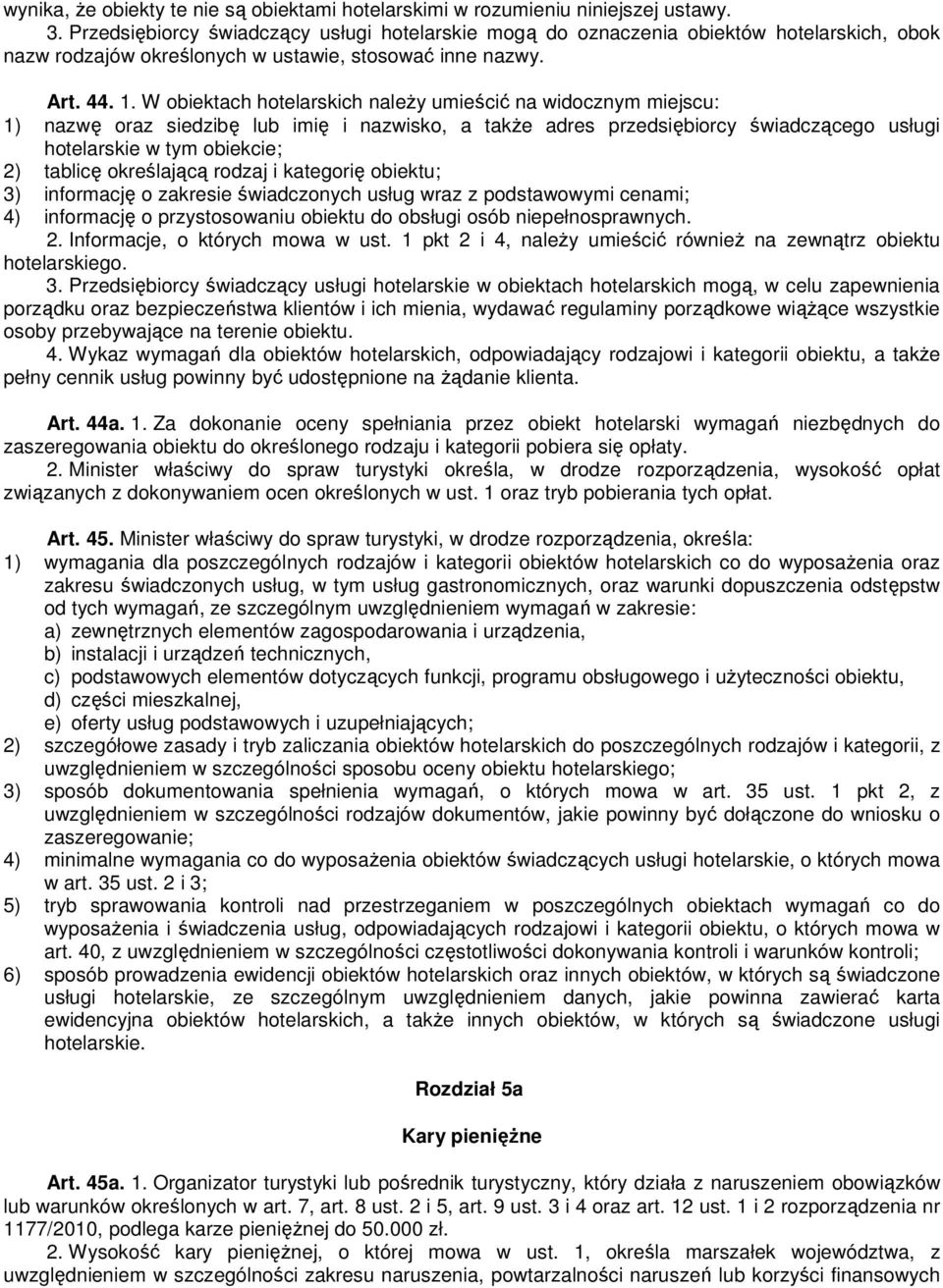 W obiektach hotelarskich należy umieścić na widocznym miejscu: 1) nazwę oraz siedzibę lub imię i nazwisko, a także adres przedsiębiorcy świadczącego usługi hotelarskie w tym obiekcie; 2) tablicę