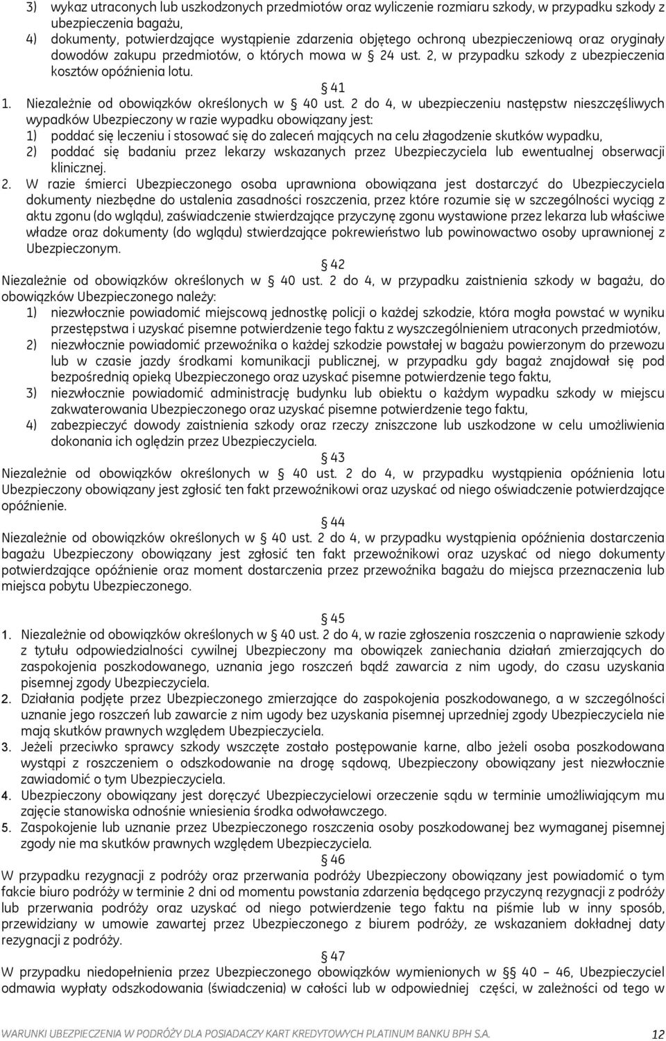 2 do 4, w ubezpieczeniu następstw nieszczęśliwych wypadków Ubezpieczony w razie wypadku obowiązany jest: 1) poddać się leczeniu i stosować się do zaleceń mających na celu złagodzenie skutków wypadku,