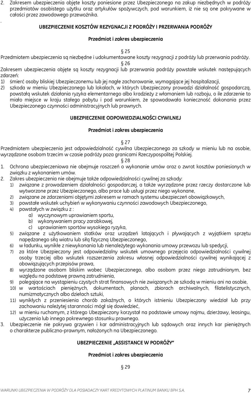 całości przez zawodowego przewoźnika...z417,/6,z)=.4?-(4z0,4:z45,) 25 Przedmiotem ubezpieczenia są niezbędne i udokumentowane koszty rezygnacji z podróży lub przerwania podróży.