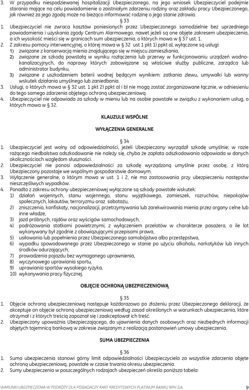 Ubezpieczyciel nie zwraca kosztów poniesionych przez Ubezpieczonego samodzielnie bez uprzedniego powiadomienia i uzyskania zgody Centrum Alarmowego, nawet jeżeli są one objęte zakresem ubezpieczenia,