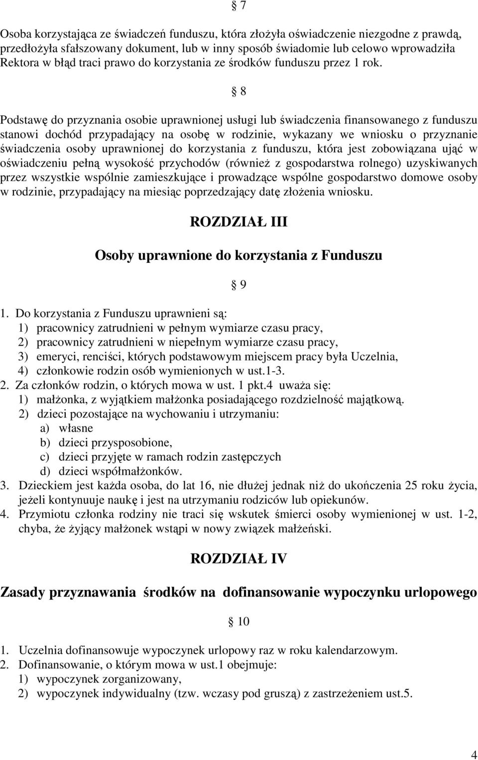 7 8 Podstawę do przyznania osobie uprawnionej usługi lub świadczenia finansowanego z funduszu stanowi dochód przypadający na osobę w rodzinie, wykazany we wniosku o przyznanie świadczenia osoby