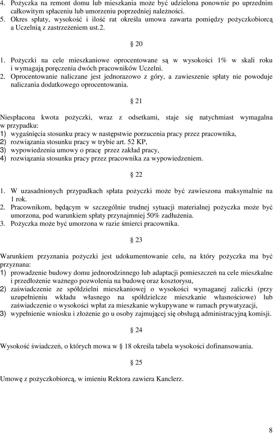 Pożyczki na cele mieszkaniowe oprocentowane są w wysokości 1% w skali roku i wymagają poręczenia dwóch pracowników Uczelni. 2.