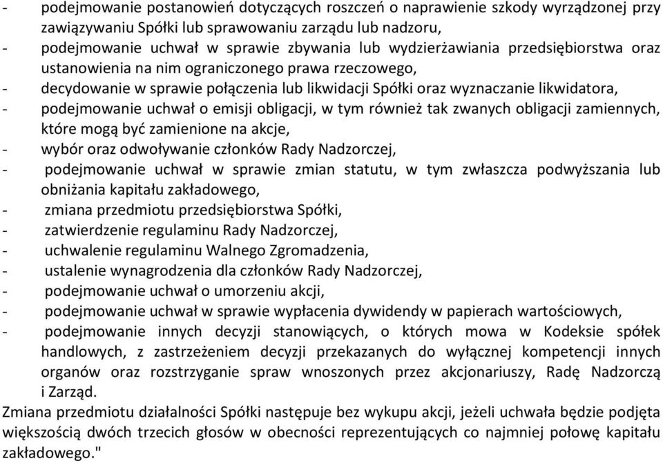 o emisji obligacji, w tym również tak zwanych obligacji zamiennych, które mogą być zamienione na akcje, - wybór oraz odwoływanie członków Rady Nadzorczej, - podejmowanie uchwał w sprawie zmian