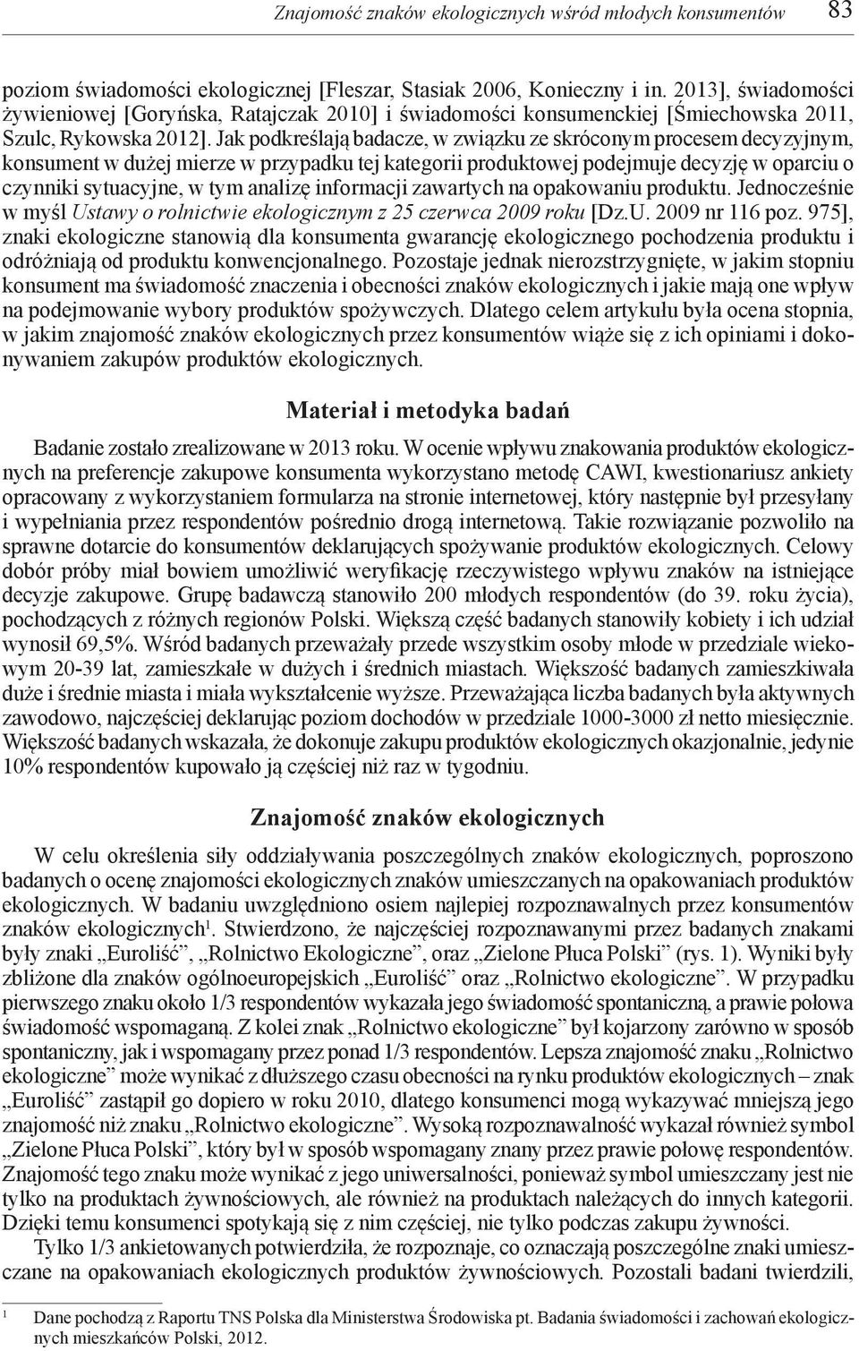 Jak podkreślają badacze, w związku ze skróconym procesem decyzyjnym, konsument w dużej mierze w przypadku tej kategorii produktowej podejmuje decyzję w oparciu o czynniki sytuacyjne, w tym analizę