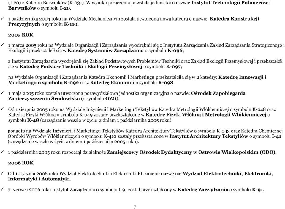 2005 ROK 1 marca 2005 roku na Wydziale Organizacji i Zarządzania wyodrębnił się z Instytutu Zarządzania Zakład Zarządzania Strategicznego i Ekologii i przekształcił się w Katedrę Systemów Zarządzania