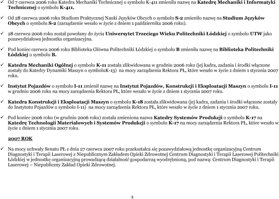 28 czerwca 2006 roku został powołany do życia Uniwersytet Trzeciego Wieku Politechniki Łódzkiej o symbolu UTW jako pozawydziałowa jednostka organizacyjna.