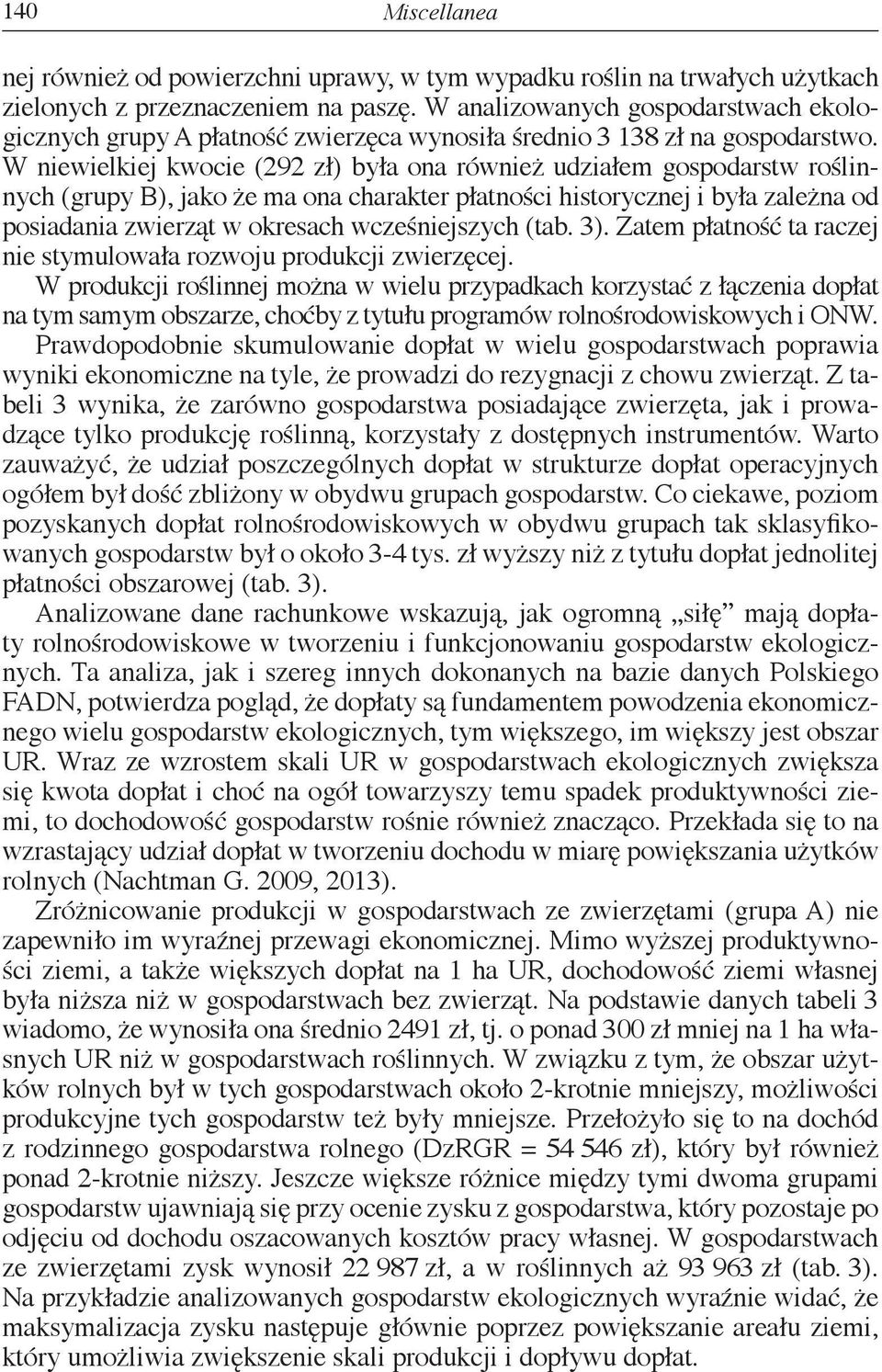 W niewielkiej kwocie (292 zł) była ona również udziałem gospodarstw roślinnych (grupy B), jako że ma ona charakter płatności historycznej i była zależna od posiadania zwierząt w okresach