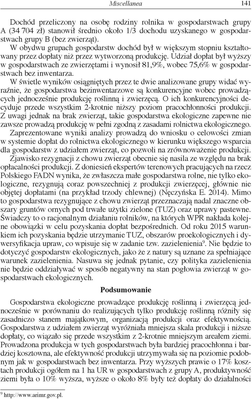 Udział dopłat był wyższy w gospodarstwach ze zwierzętami i wynosił 81,9%, wobec 75,6% w gospodarstwach bez inwentarza.