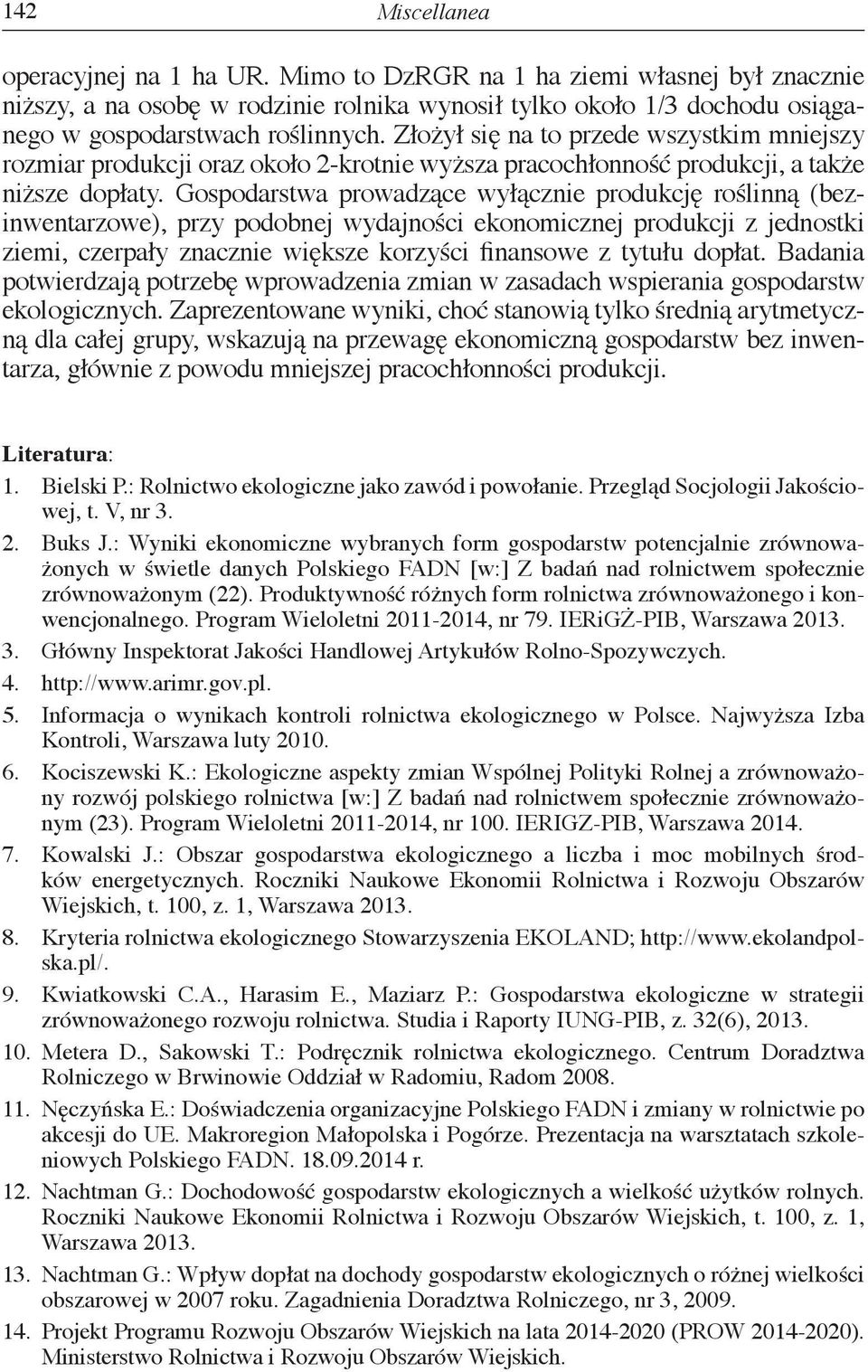 Gospodarstwa prowadzące wyłącznie produkcję roślinną (bezinwentarzowe), przy podobnej wydajności ekonomicznej produkcji z jednostki ziemi, czerpały znacznie większe korzyści finansowe z tytułu dopłat.