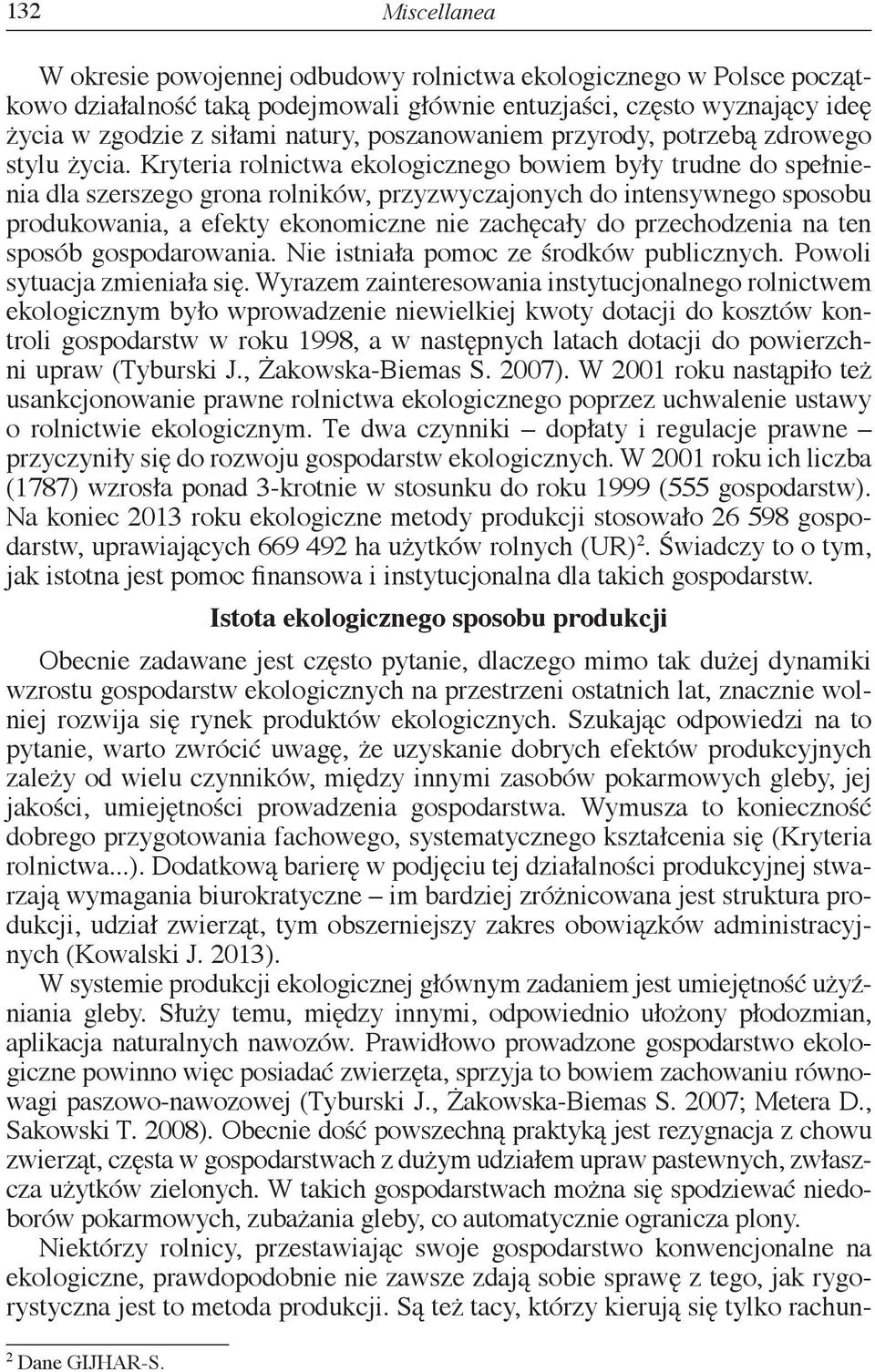 Kryteria rolnictwa ekologicznego bowiem były trudne do spełnienia dla szerszego grona rolników, przyzwyczajonych do intensywnego sposobu produkowania, a efekty ekonomiczne nie zachęcały do