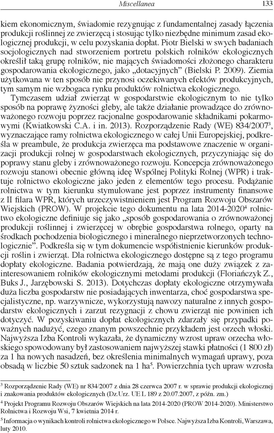 Piotr Bielski w swych badaniach socjologicznych nad stworzeniem portretu polskich rolników ekologicznych określił taką grupę rolników, nie mających świadomości złożonego charakteru gospodarowania