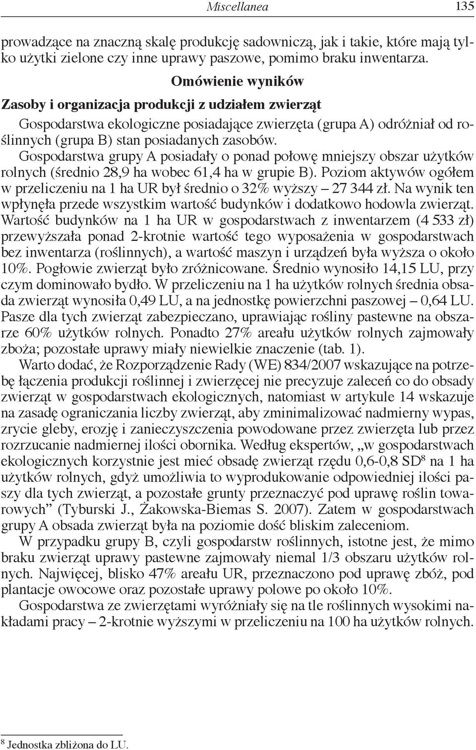 Gospodarstwa grupy A posiadały o ponad połowę mniejszy obszar użytków rolnych (średnio 28,9 ha wobec 61,4 ha w grupie B).