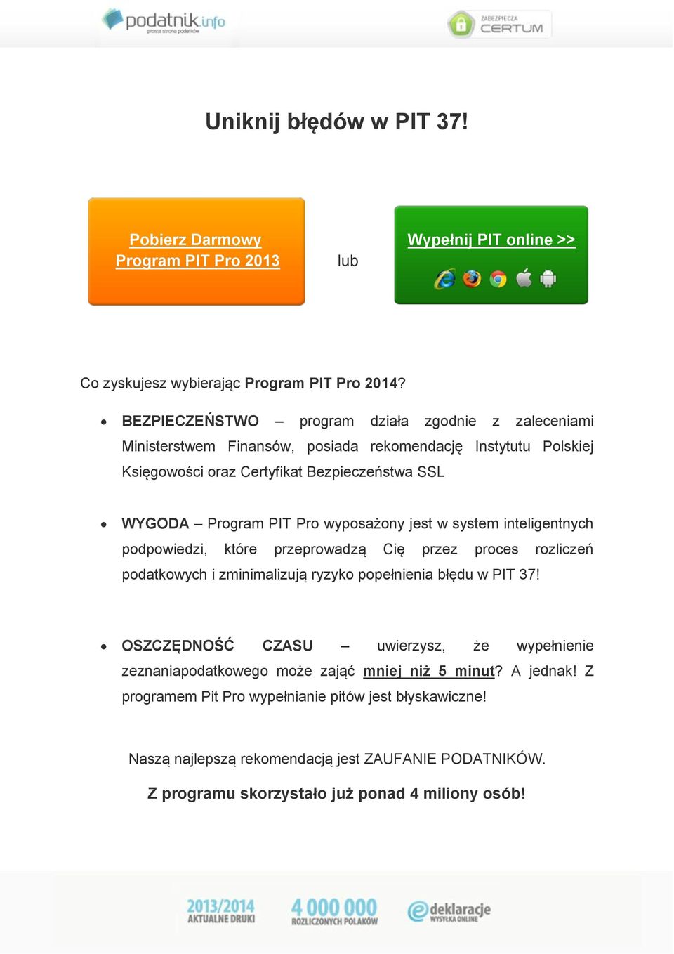 wyposażony jest w system inteligentnych podpowiedzi, które przeprowadzą Cię przez proces rozliczeń podatkowych i zminimalizują ryzyko popełnienia błędu w PIT 37!