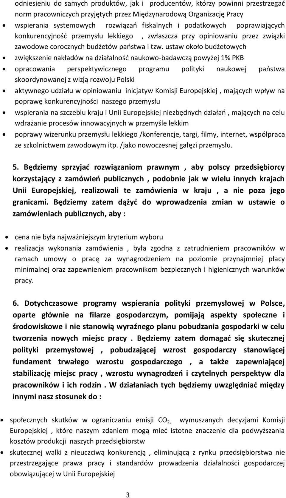 ustaw około budżetowych zwiększenie nakładów na działalność naukowo-badawczą powyżej 1% PKB opracowania perspektywicznego programu polityki naukowej państwa skoordynowanej z wizją rozwoju Polski