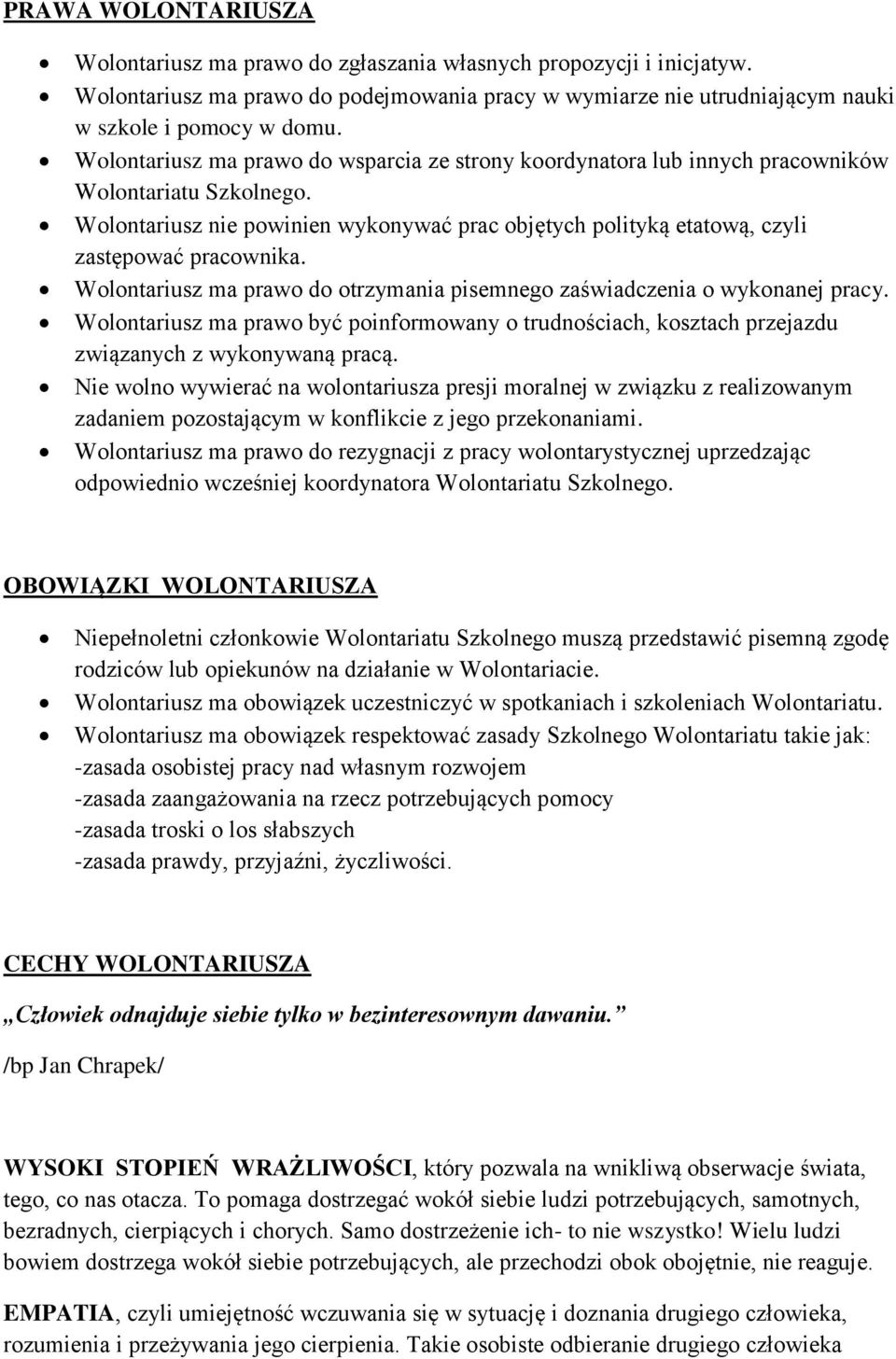 Wolontariusz ma prawo do otrzymania pisemnego zaświadczenia o wykonanej pracy. Wolontariusz ma prawo być poinformowany o trudnościach, kosztach przejazdu związanych z wykonywaną pracą.