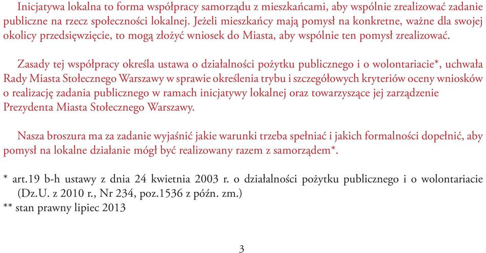 Zasady tej współpracy określa ustawa o działalności pożytku publicznego i o wolontariacie*, uchwała Rady Miasta Stołecznego Warszawy w sprawie określenia trybu i szczegółowych kryteriów oceny