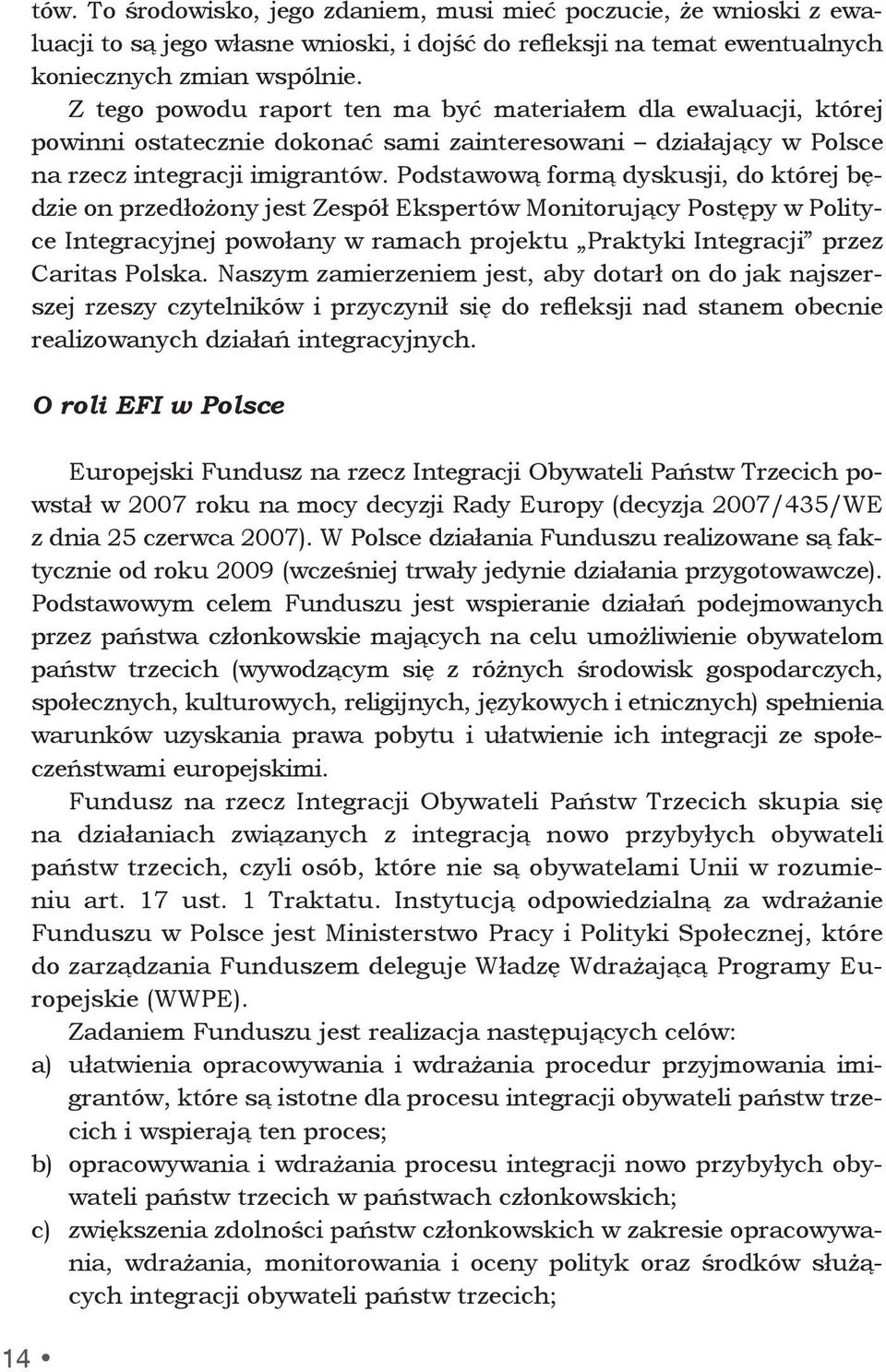 Podstawową formą dyskusji, do której będzie on przedłożony jest Zespół Ekspertów Monitorujący Postępy w Polityce Integracyjnej powołany w ramach projektu Praktyki Integracji przez Caritas Polska.