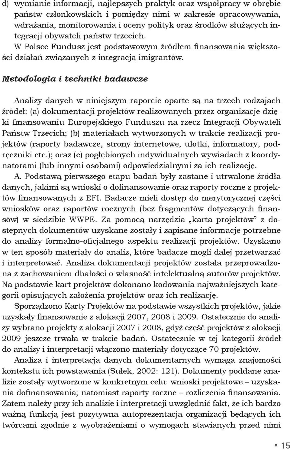 Metodologia i techniki badawcze Analizy danych w niniejszym raporcie oparte są na trzech rodzajach źródeł: (a) dokumentacji projektów realizowanych przez organizacje dzięki finansowaniu Europejskiego
