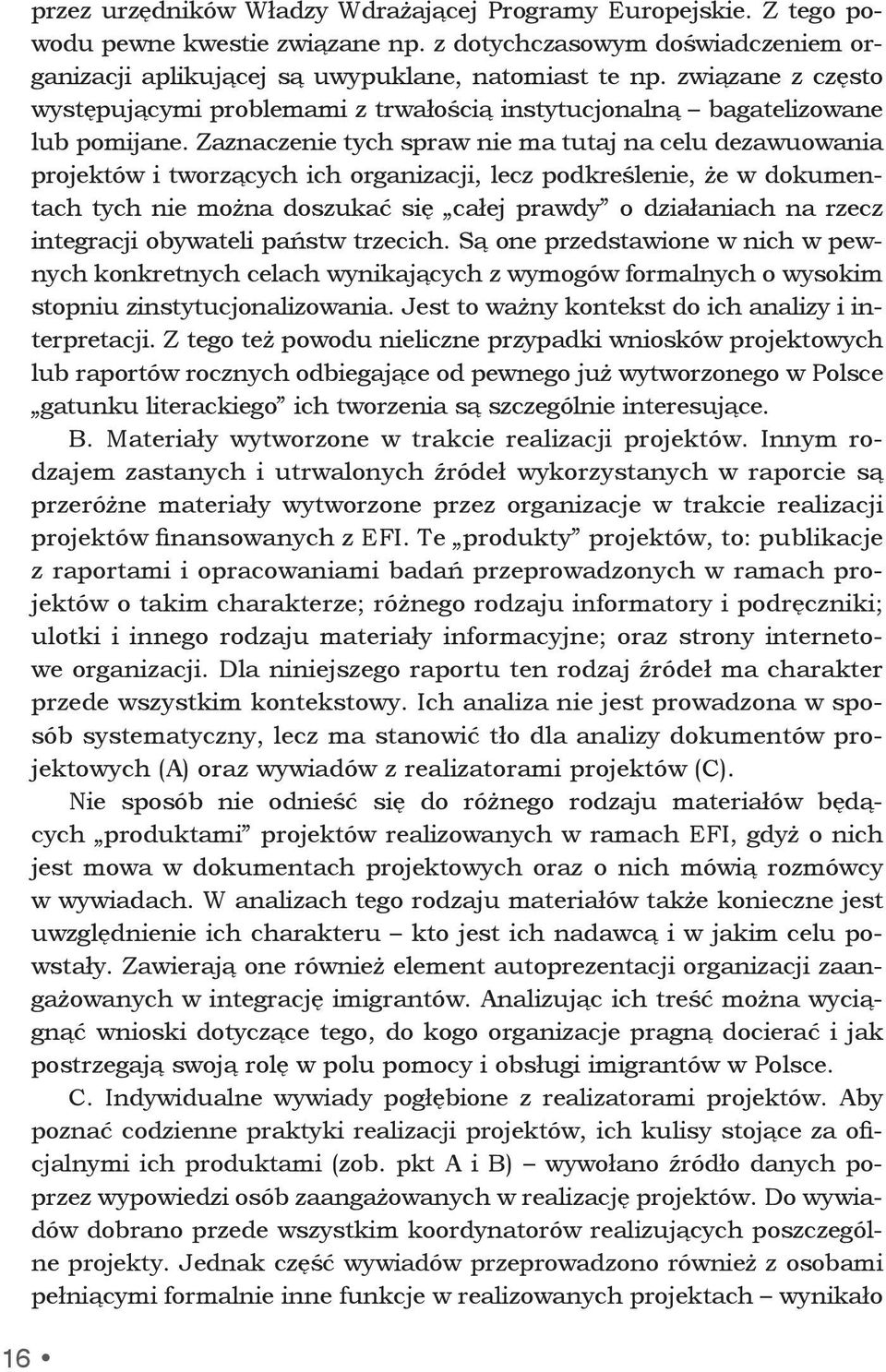Zaznaczenie tych spraw nie ma tutaj na celu dezawuowania projektów i tworzących ich organizacji, lecz podkreślenie, że w dokumentach tych nie można doszukać się całej prawdy o działaniach na rzecz