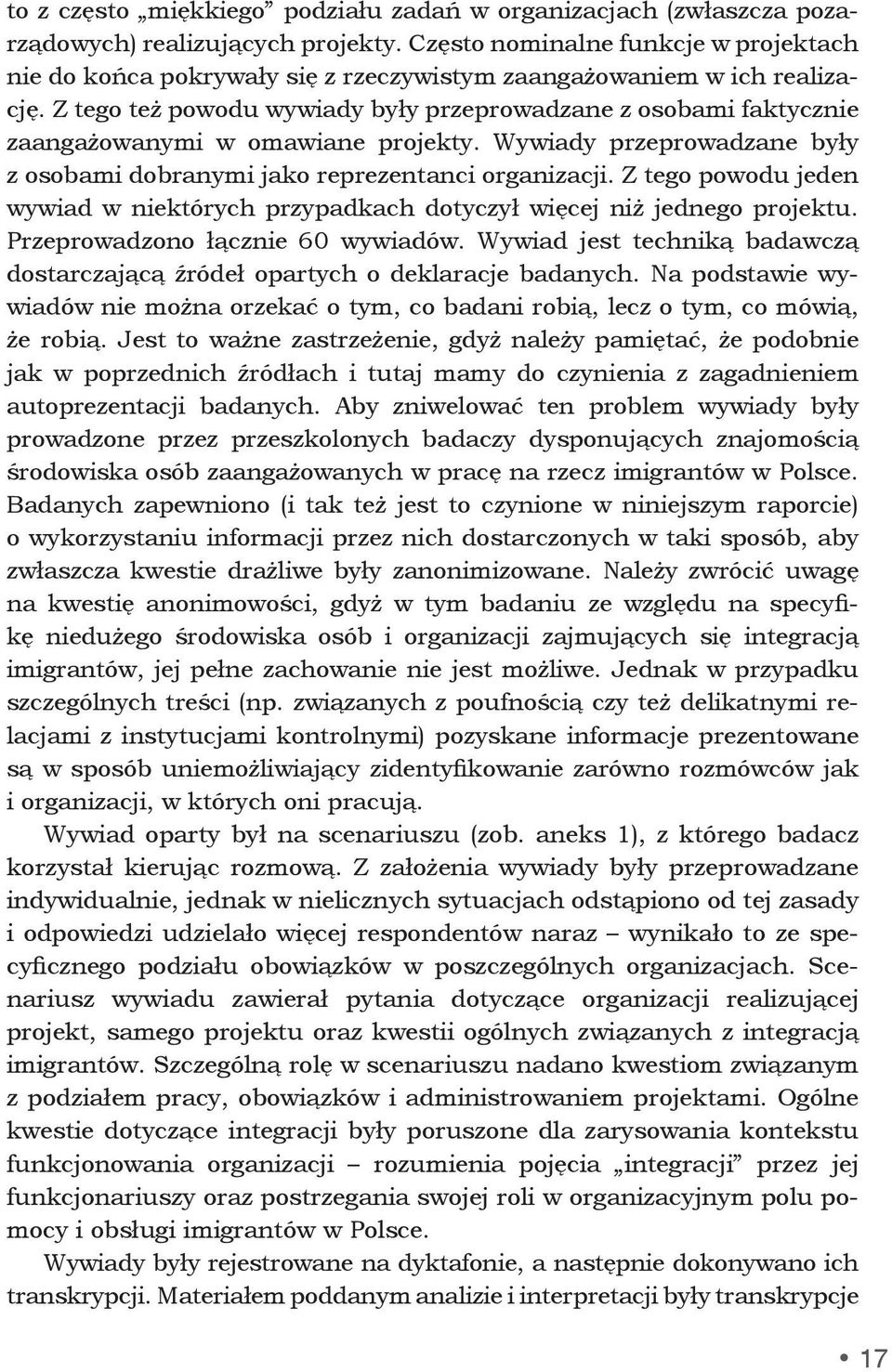 Z tego też powodu wywiady były przeprowadzane z osobami faktycznie zaangażowanymi w omawiane projekty. Wywiady przeprowadzane były z osobami dobranymi jako reprezentanci organizacji.