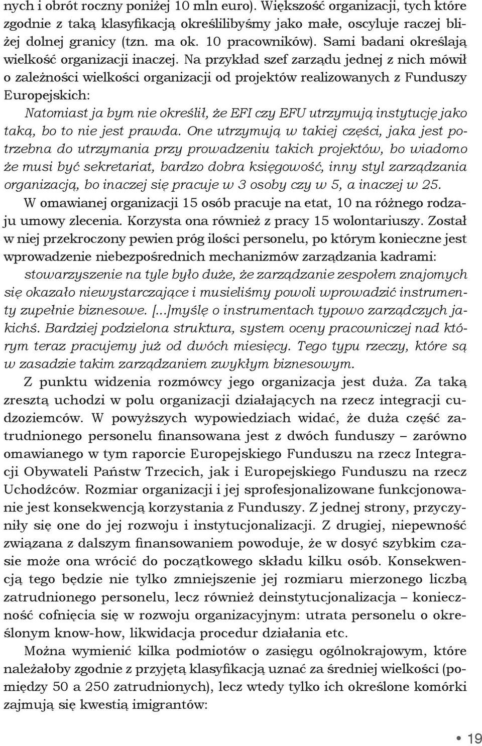 Na przykład szef zarządu jednej z nich mówił o zależności wielkości organizacji od projektów realizowanych z Funduszy Europejskich: Natomiast ja bym nie określił, że EFI czy EFU utrzymują instytucję