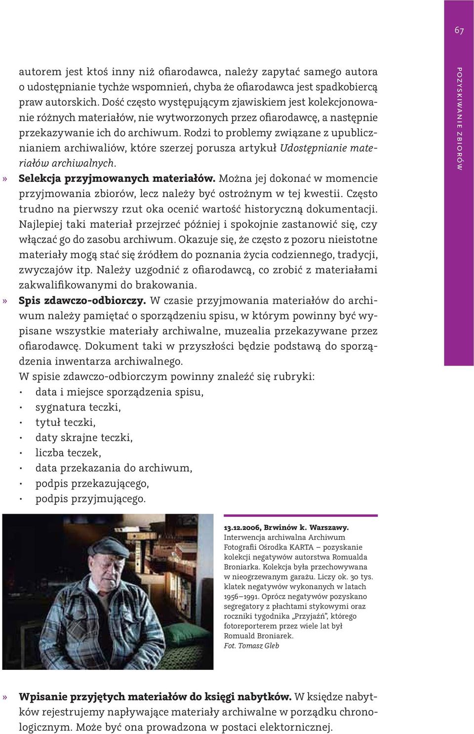 Rodzi to problemy związane z upublicznianiem archiwaliów, które szerzej porusza artykuł Udostępnianie materiałów archiwalnych.» Selekcja przyjmowanych materiałów.