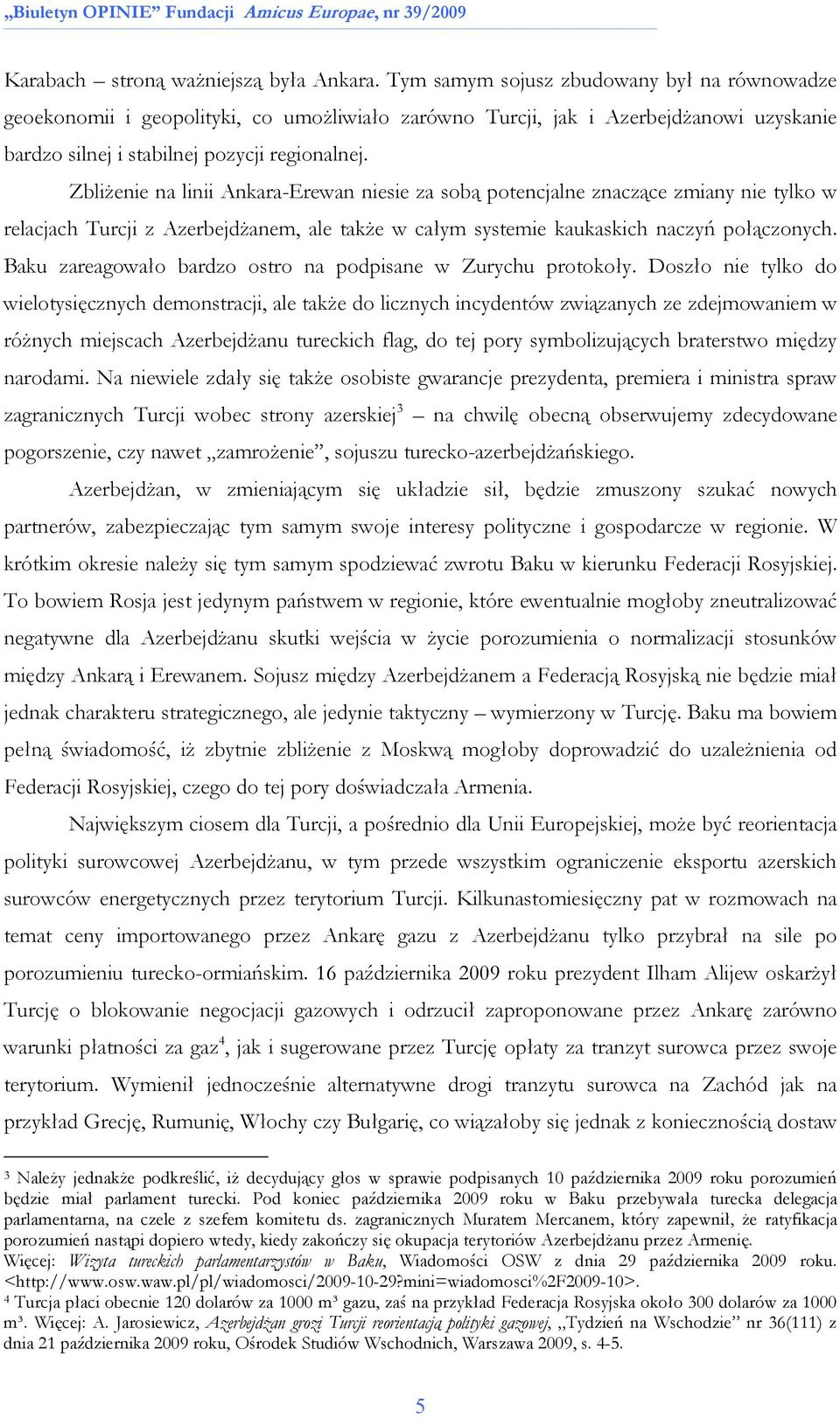 ZbliŜenie na linii Ankara-Erewan niesie za sobą potencjalne znaczące zmiany nie tylko w relacjach Turcji z AzerbejdŜanem, ale takŝe w całym systemie kaukaskich naczyń połączonych.