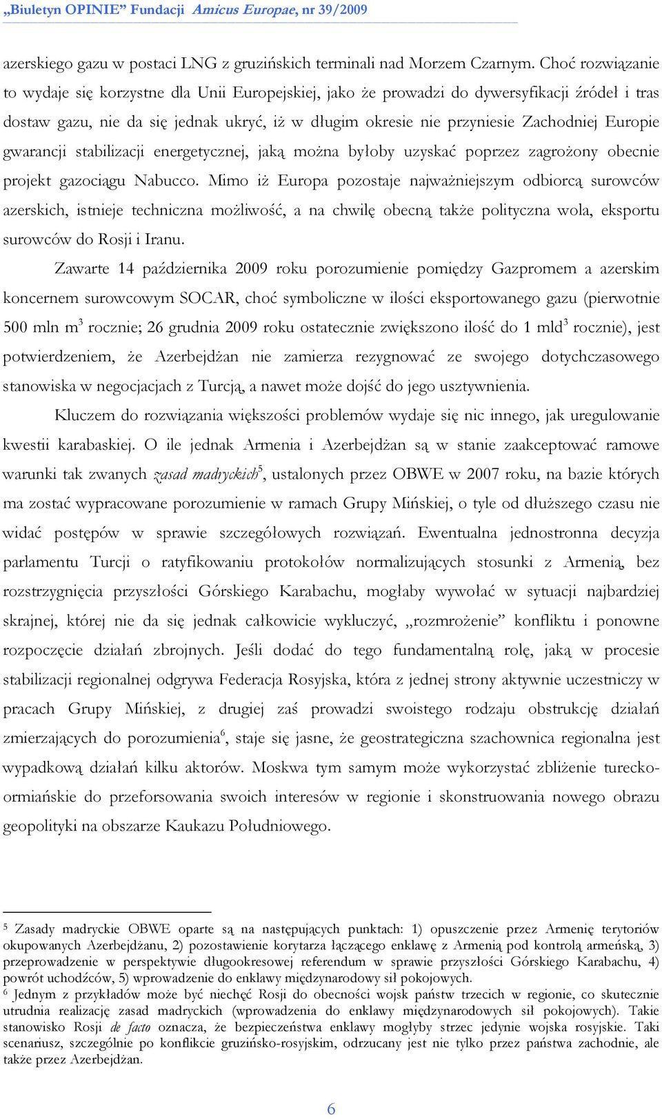 Europie gwarancji stabilizacji energetycznej, jaką moŝna byłoby uzyskać poprzez zagroŝony obecnie projekt gazociągu Nabucco.