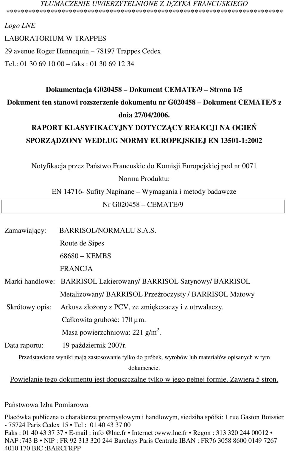 RAPORT KLASYFIKACYJNY DOTYCZĄCY REAKCJI NA OGIEŃ SPORZĄDZONY WEDŁUG NORMY EUROPEJSKIEJ EN 13501-1:2002 Notyfikacja przez Państwo Francuskie do Komisji Europejskiej pod nr 0071 Norma Produktu: EN