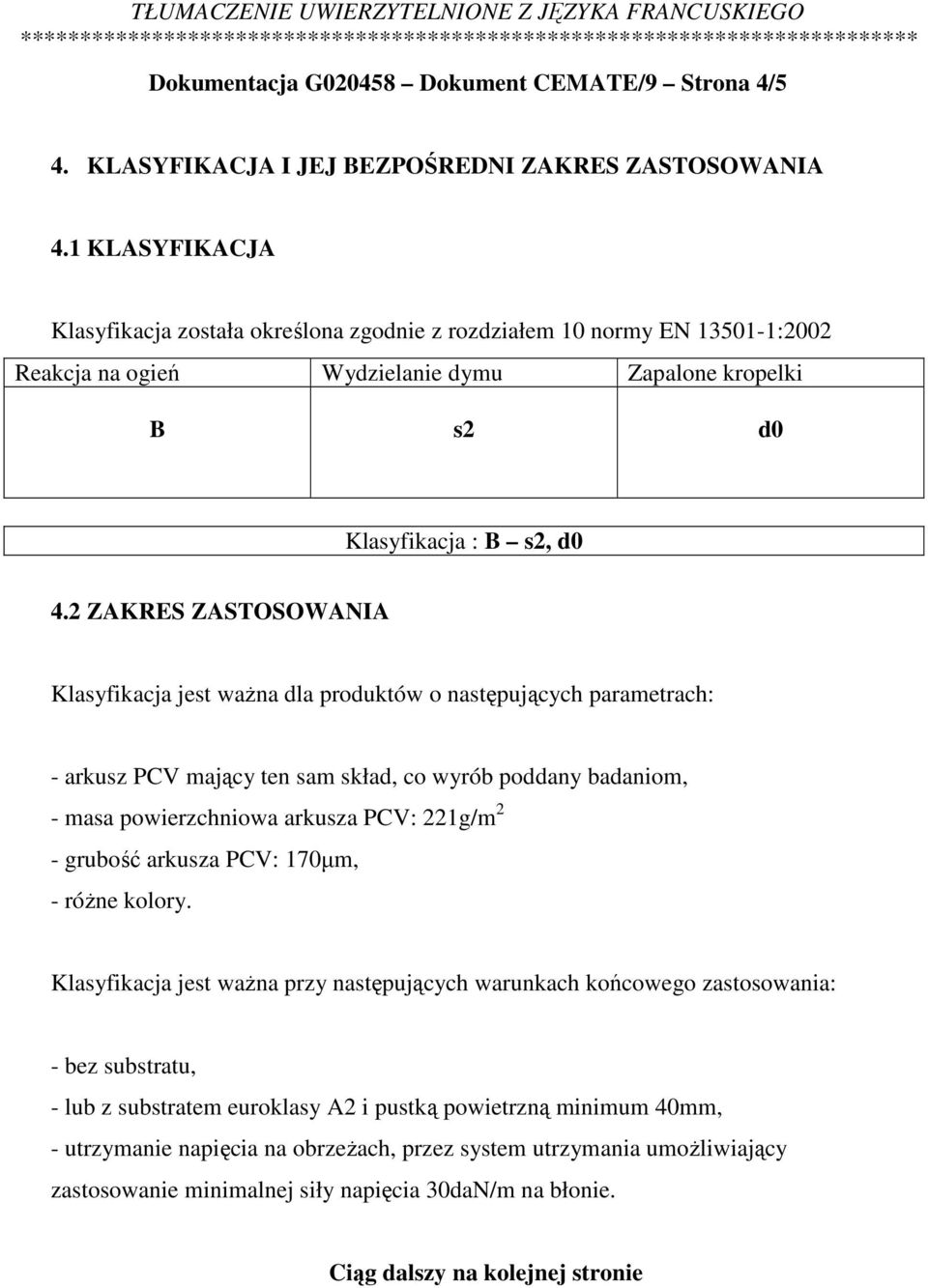 2 ZAKRES ZASTOSOWANIA Klasyfikacja jest ważna dla produktów o następujących parametrach: - arkusz PCV mający ten sam skład, co wyrób poddany badaniom, - masa powierzchniowa arkusza PCV: 221g/m 2 -