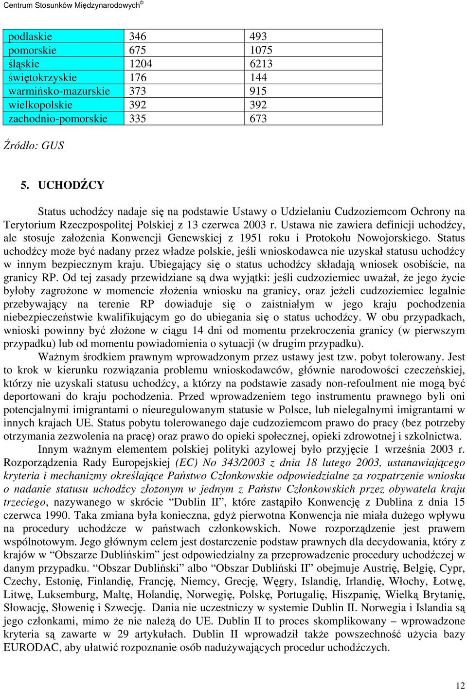 Ustawa nie zawiera definicji uchodźcy, ale stosuje założenia Konwencji Genewskiej z 1951 roku i Protokołu Nowojorskiego.