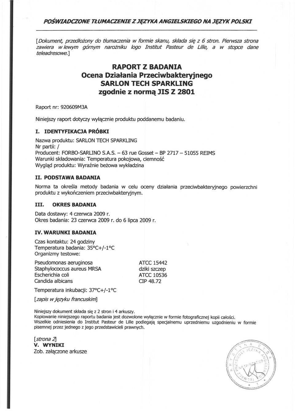 ] RAPORT Z BADANIA Ocena Dzialania Przeciwbakteryjnego SARLON TECH SPARKLING zgodnie z norma JIS Z 2801 Raport nr: 920609M3A Niniejszy raport dotyczy wylacznie produktu poddanemu badaniu. I.