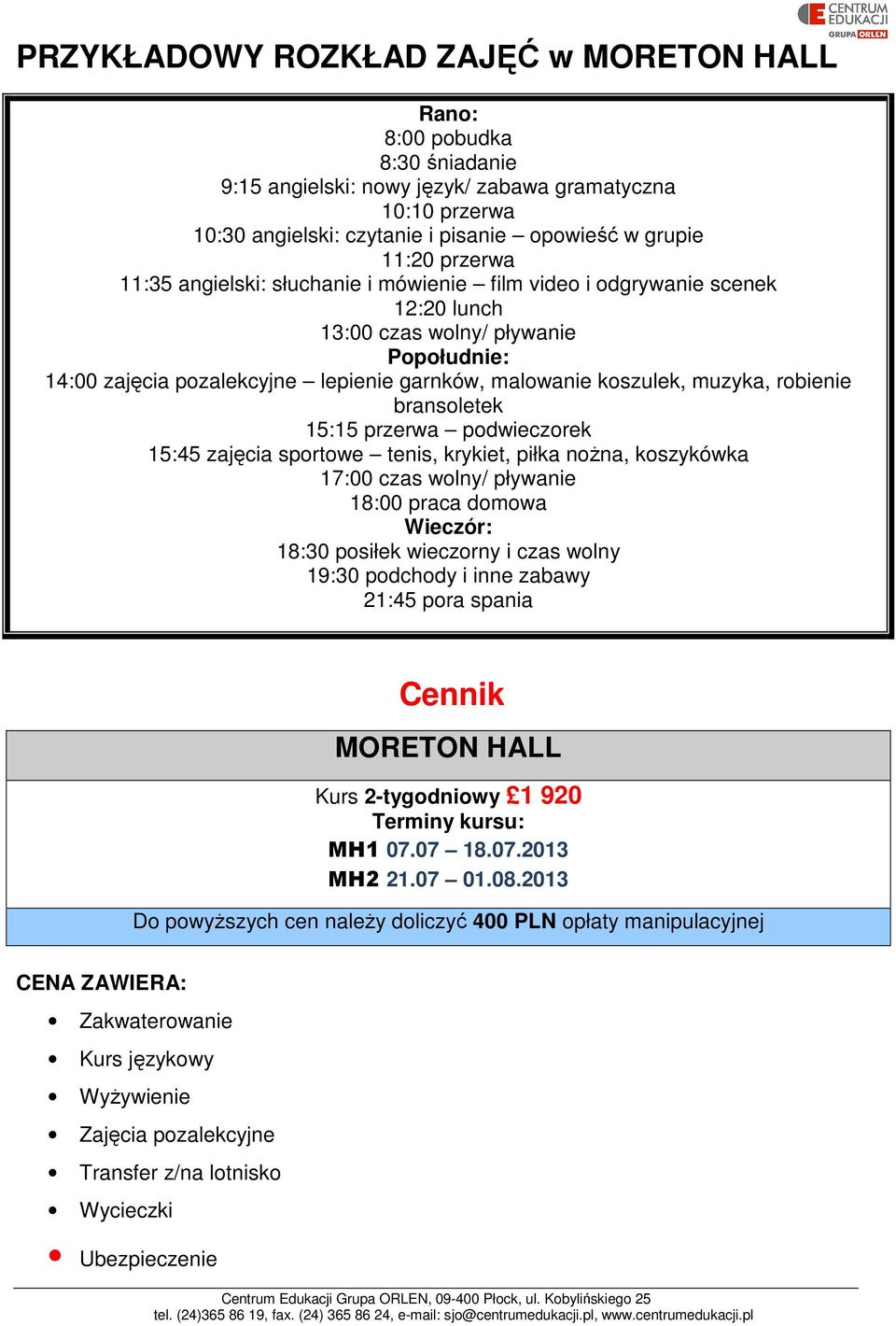 muzyka, robienie bransoletek 15:15 przerwa podwieczorek 15:45 zajęcia sportowe tenis, krykiet, piłka nożna, koszykówka 17:00 czas wolny/ pływanie 18:00 praca domowa Wieczór: 18:30 posiłek wieczorny i