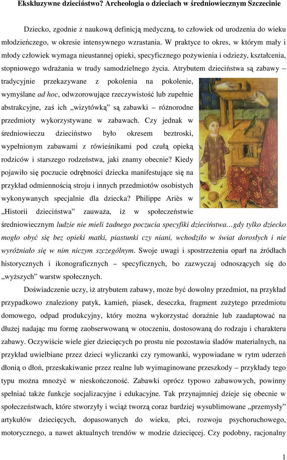 W praktyce to okres, w którym mały i młody człowiek wymaga nieustannej opieki, specyficznego poŝywienia i odzieŝy, kształcenia, stopniowego wdraŝania w trudy samodzielnego Ŝycia.