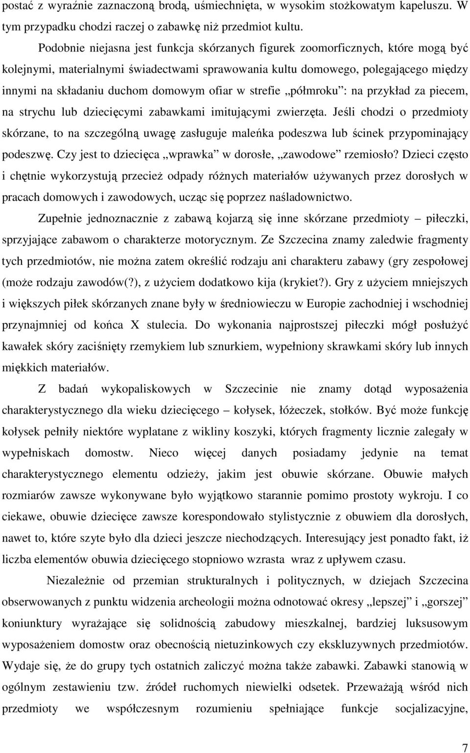 domowym ofiar w strefie półmroku : na przykład za piecem, na strychu lub dziecięcymi zabawkami imitującymi zwierzęta.