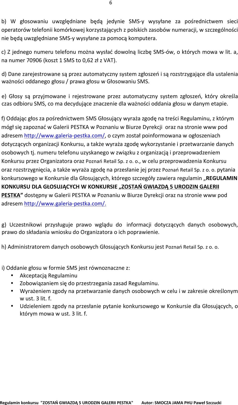 d) Dane zarejestrowane są przez automatyczny system zgłoszeń i są rozstrzygające dla ustalenia ważności oddanego głosu / prawa głosu w Głosowaniu SMS.