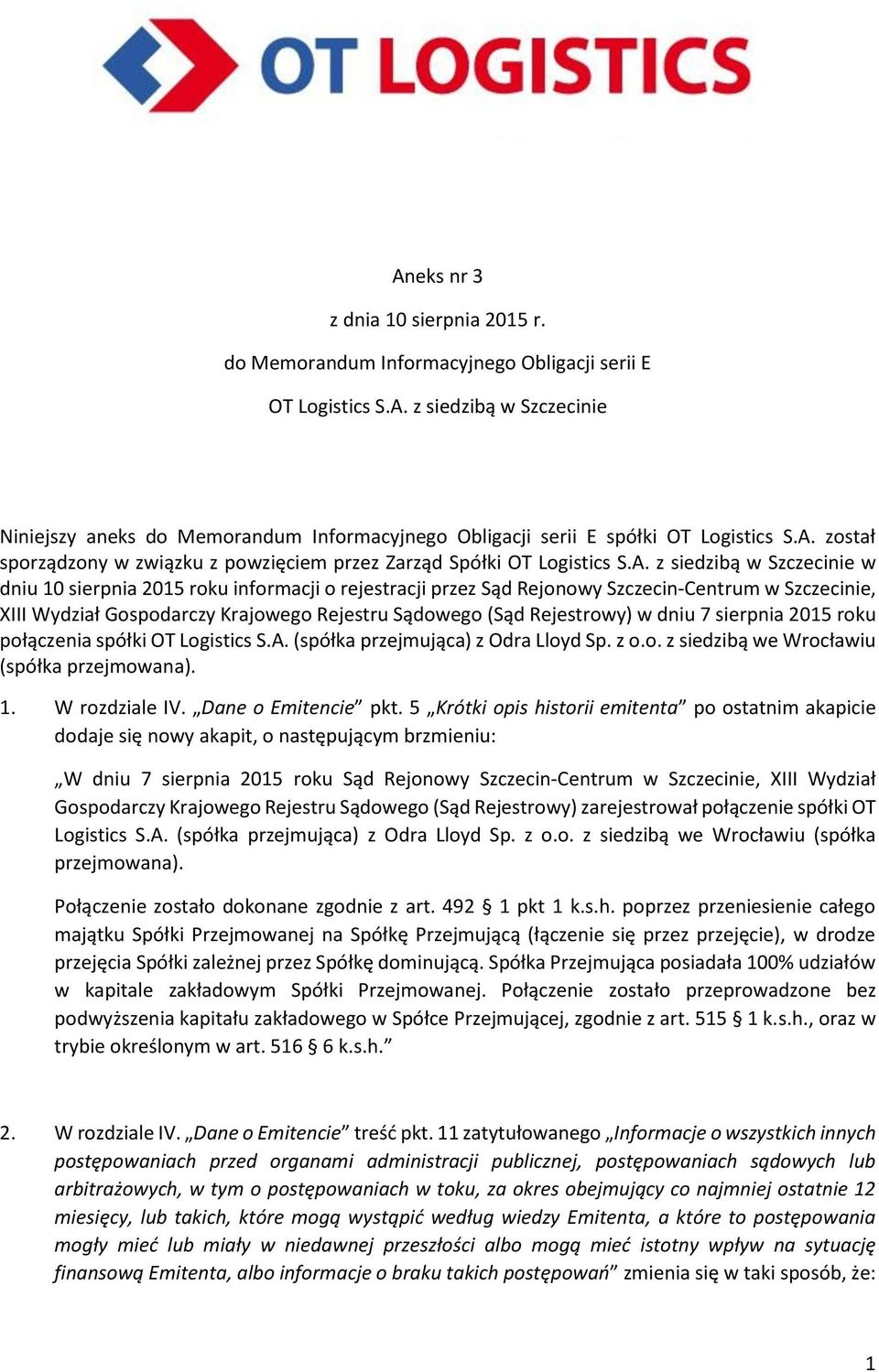 Szczecinie, XIII Wydział Gospodarczy Krajowego Rejestru Sądowego (Sąd Rejestrowy) w dniu 7 sierpnia 2015 roku połączenia spółki OT Logistics S.A. (spółka przejmująca) z Odra Lloyd Sp. z o.o. z siedzibą we Wrocławiu (spółka przejmowana).