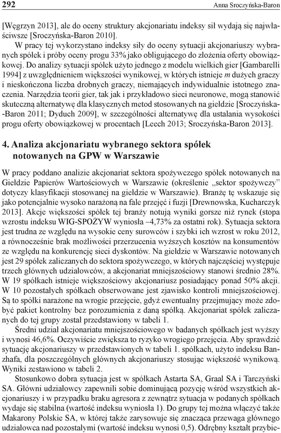 Do analizy sytuacji spółek użyto jednego z modelu wielkich gier [Gambarelli 1994] z uwzględnieniem większości wynikowej, w których istnieje m dużych graczy i nieskończona liczba drobnych graczy,