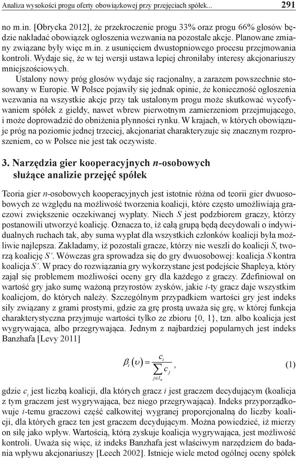 z usunięciem dwustopniowego procesu przejmowania kontroli. Wydaje się, że w tej wersji ustawa lepiej chroniłaby interesy akcjonariuszy mniejszościowych.