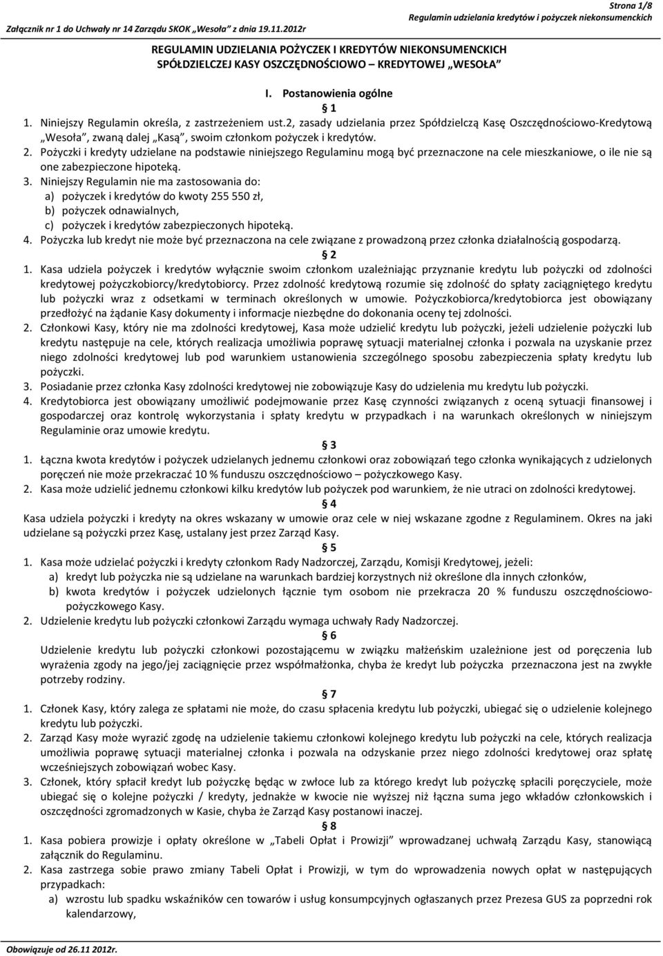 Pożyczki i kredyty udzielane na podstawie niniejszego Regulaminu mogą być przeznaczone na cele mieszkaniowe, o ile nie są one zabezpieczone hipoteką. 3.