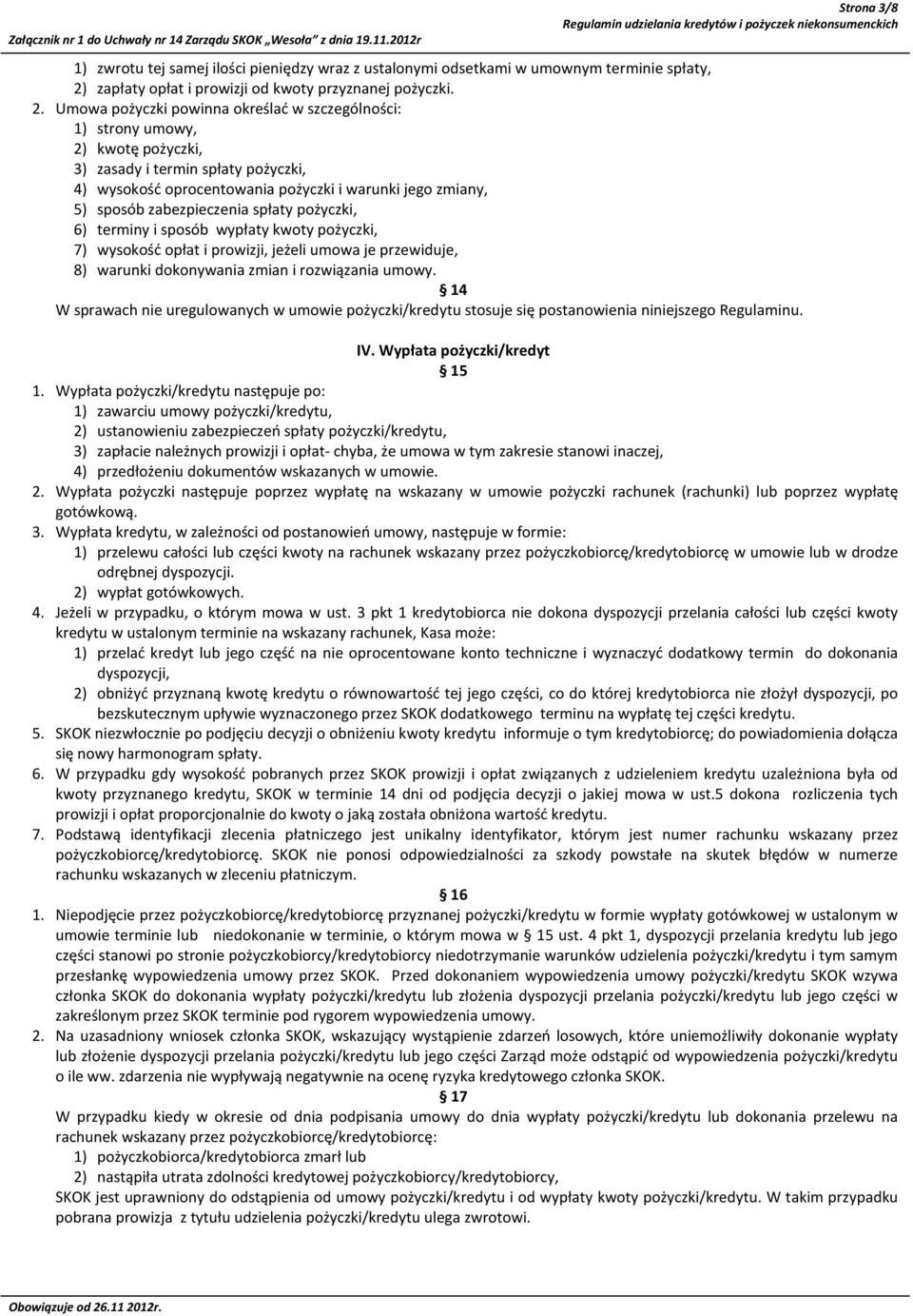 Umowa pożyczki powinna określać w szczególności: 1) strony umowy, 2) kwotę pożyczki, 3) zasady i termin spłaty pożyczki, 4) wysokość oprocentowania pożyczki i warunki jego zmiany, 5) sposób