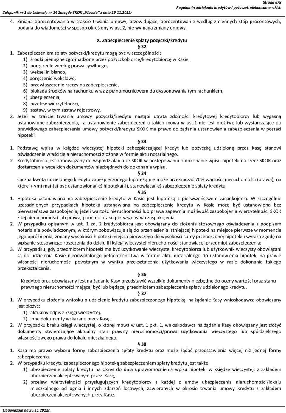 Zabezpieczeniem spłaty pożyczki/kredytu mogą być w szczególności: 1) środki pieniężne zgromadzone przez pożyczkobiorcę/kredytobiorcę w Kasie, 2) poręczenie według prawa cywilnego, 3) weksel in