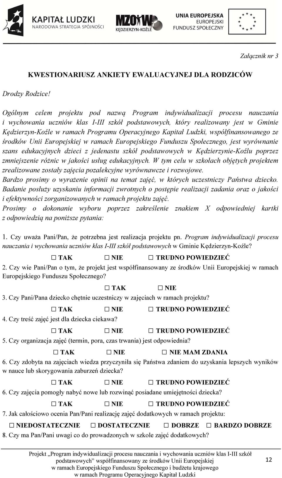 w Gminie Kędzierzyn-Koźle, współfinansowanego ze środków Unii Europejskiej w ramach Europejskiego Funduszu Społecznego, jest wyrównanie szans edukacyjnych dzieci z jedenastu szkół podstawowych w