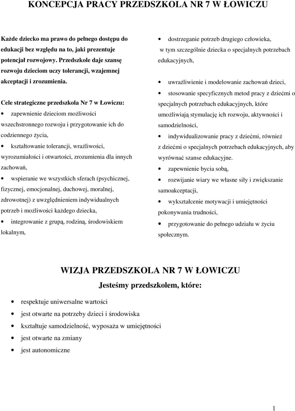 Cele strategiczne przedszkola Nr 7 w Łowiczu: zapewnienie dzieciom możliwości wszechstronnego rozwoju i przygotowanie ich do codziennego życia, kształtowanie tolerancji, wrażliwości, wyrozumiałości i