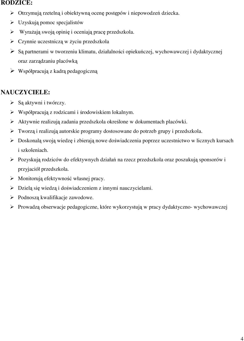 NAUCZYCIELE: Są aktywni i twórczy. Współpracują z rodzicami i środowiskiem lokalnym. Aktywnie realizują zadania przedszkola określone w dokumentach placówki.