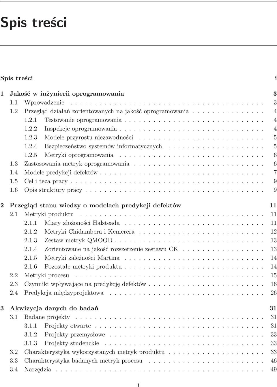 .. 7 1.5 Celitezapracy... 9 1.6 Opisstrukturypracy... 9 2 Przegląd stanu wiedzy o modelach predykcji defektów 11 2.1 Metrykiproduktu... 11 2.1.1 MiaryzłożonościHalsteada... 11 2.1.2 MetrykiChidamberaiKemerera.