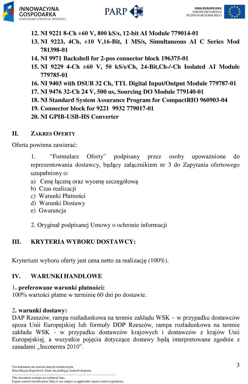 NI 9403 with DSUB 32 Ch, TTL Digital Input/Output Module 779787-01 17. NI 9476 32-Ch 24 V, 500 us, Sourcing DO Module 779140-01 18. NI Standard System Assurance Program for CompactRIO 960903-04 19.