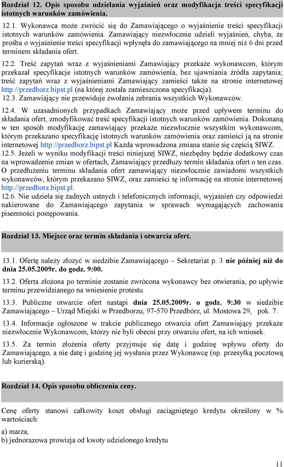 2. Treść zapytań wraz z wyjaśnieniami Zamawiający przekaże wykonawcom, którym przekazał specyfikacje istotnych warunków zamówienia, bez ujawniania źródła zapytania; treść zapytań wraz z wyjaśnieniami